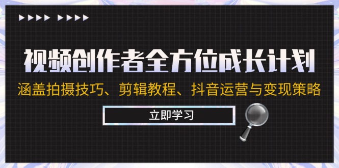 视频创作者全方位成长计划：涵盖拍摄技巧、剪辑教程、抖音运营与变现策略-博库