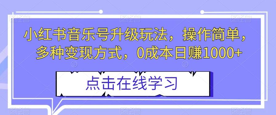 小红书音乐号升级玩法，操作简单，多种变现方式，0成本日赚1000+【揭秘】-博库