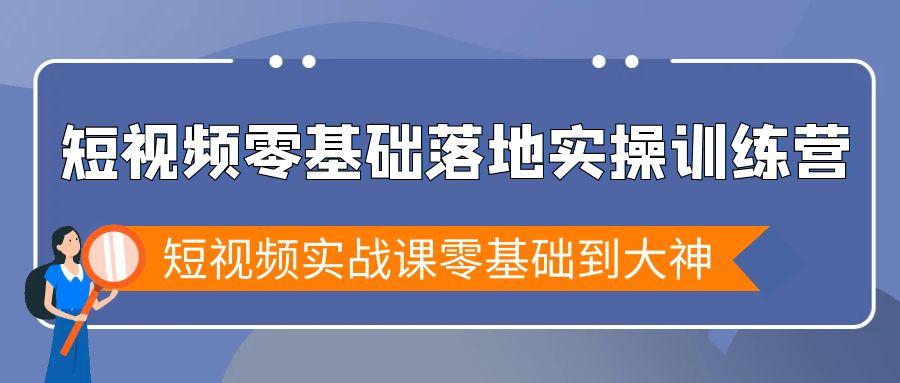 短视频零基础落地实战特训营，短视频实战课零基础到大神-博库