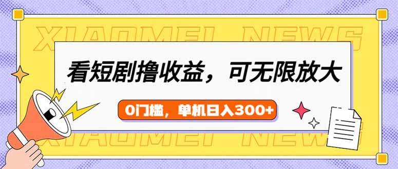 看短剧领收益，可矩阵无限放大，单机日收益300+，新手小白轻松上手-博库