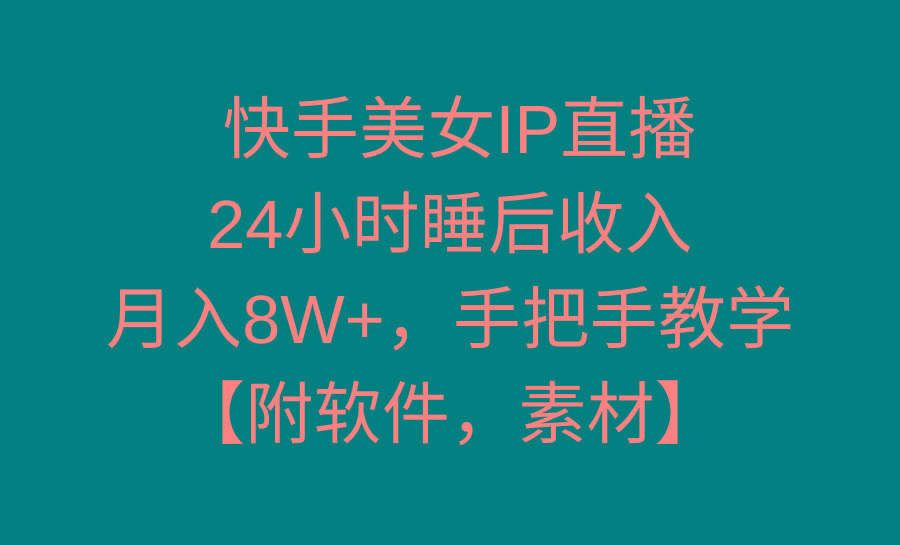 快手美女IP直播，24小时睡后收入，月入8W+，手把手教学【附软件，素材】-博库