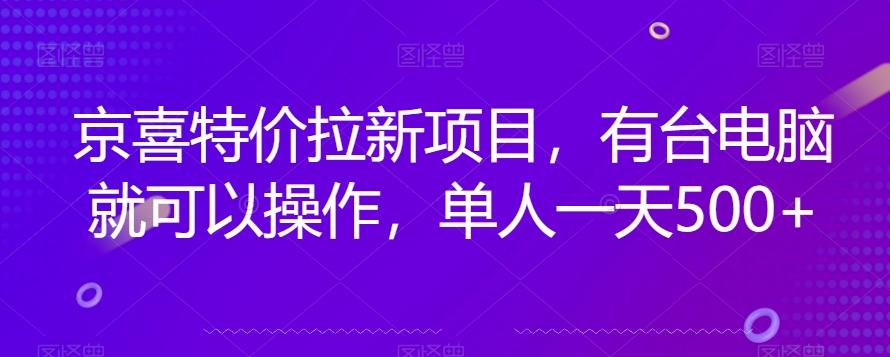 京喜特价拉新新玩法，有台电脑就可以操作，单人一天500+【揭秘】-博库