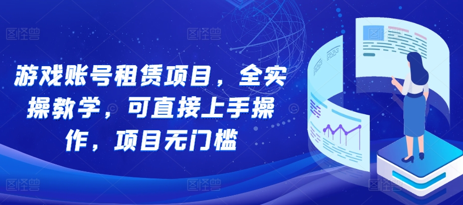 游戏账号租赁项目，全实操教学，可直接上手操作，项目无门槛-博库