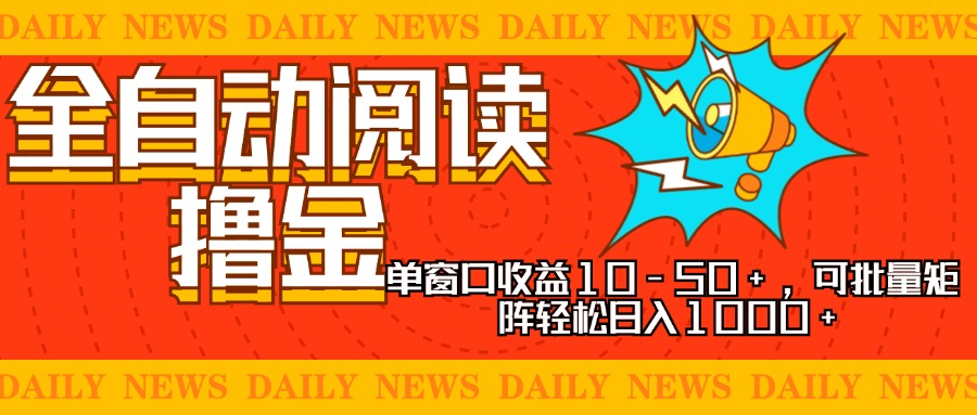 全自动阅读撸金，单窗口收益10-50+，可批量矩阵轻松日入1000+，新手小…-博库