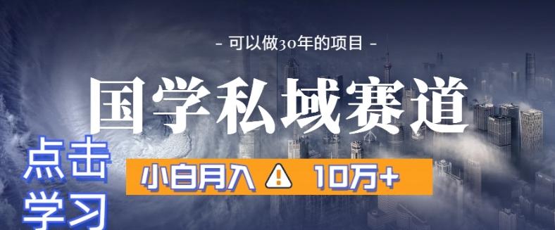 暴力国学私域赛道，小白月入10万+，引流+转化完整流程【揭秘】-博库