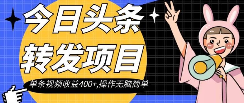 今日头条转发项目，单条视频收益400+,操作无脑简单【揭秘】-博库