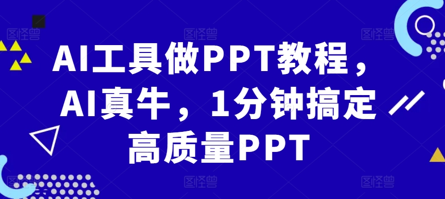 AI工具做PPT教程，AI真牛，1分钟搞定高质量PPT-博库