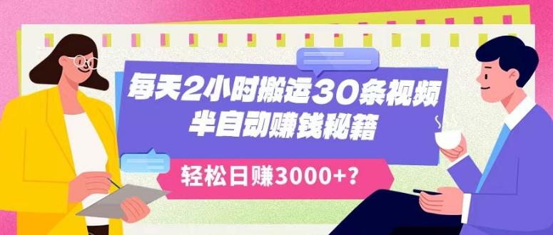 每天2小时搬运30条视频，半自动赚钱秘籍，轻松日赚3000+？-博库