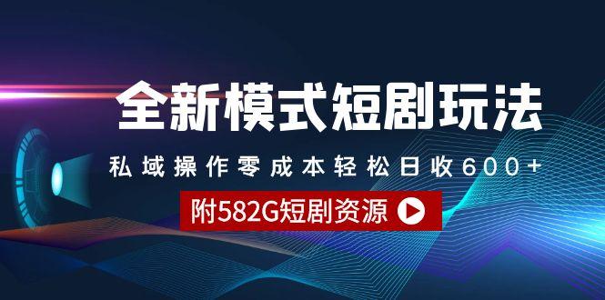 (9276期)全新模式短剧玩法–私域操作零成本轻松日收600+(附582G短剧资源)-博库