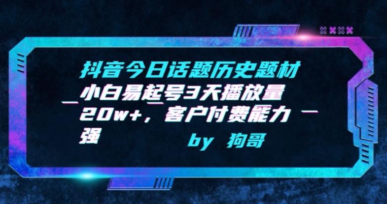 抖音今日话题历史题材-小白易起号3天播放量20w+，客户付费能力强【揭秘】-博库