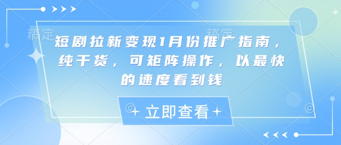 短剧拉新变现1月份推广指南，纯干货，可矩阵操作，以最快的速度看到钱-博库