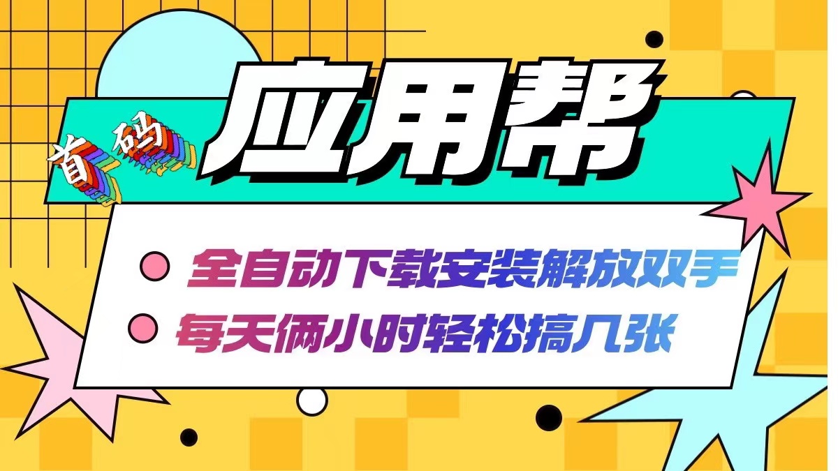 应用帮下载安装拉新玩法 全自动下载安装到卸载 每天俩小时轻松搞几张-博库