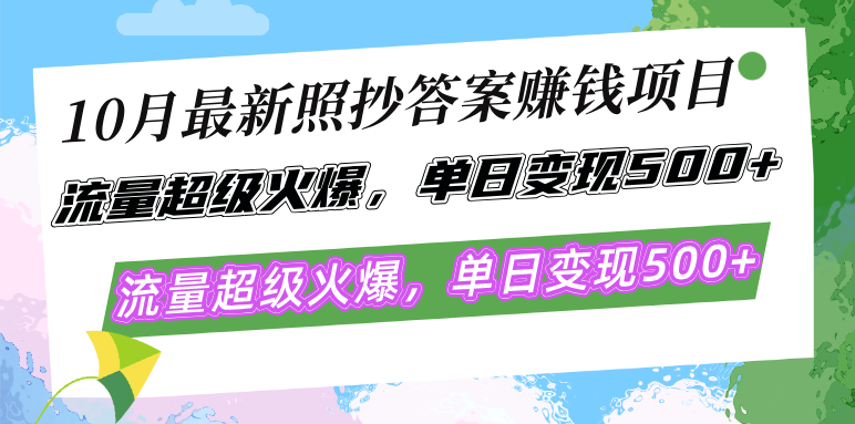 10月最新照抄答案赚钱项目，流量超级火爆，单日变现500+简单照抄 有手就行-博库