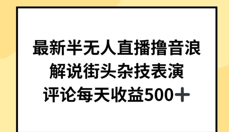 最新半无人直播撸音浪，解说街头杂技表演，平均每天收益500+【揭秘】-博库