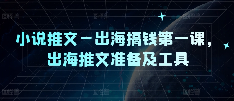 小说推文—出海搞钱第一课，出海推文准备及工具-博库