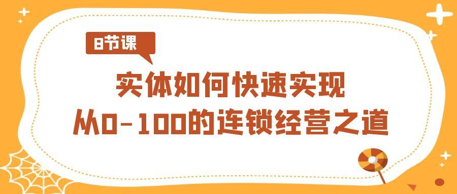 实体·如何快速实现从0-100的连锁经营之道(8节视频课)-博库