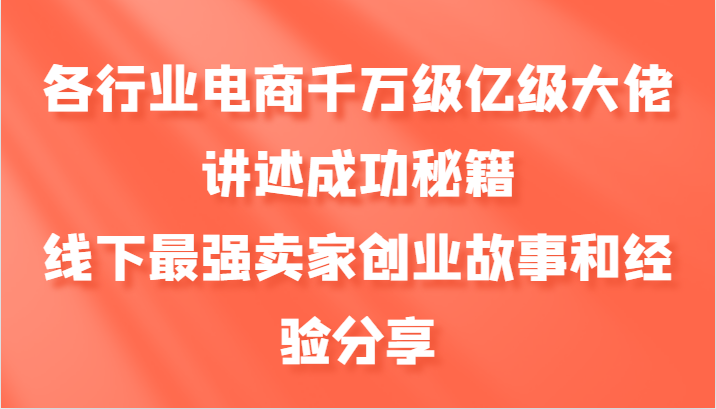 各行业电商千万级亿级大佬讲述成功秘籍，线下最强卖家创业故事和经验分享-博库