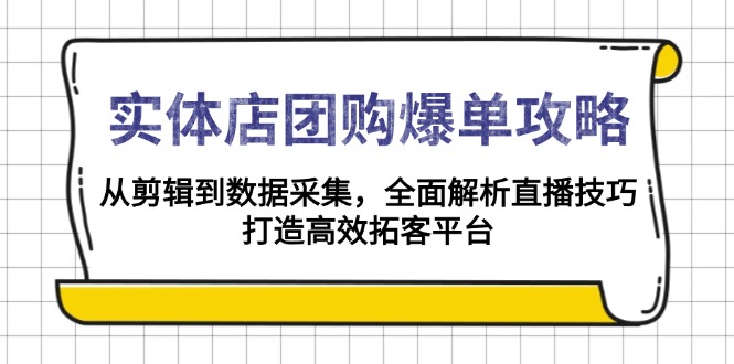 实体店-团购爆单攻略：从剪辑到数据采集，全面解析直播技巧，打造高效…-博库