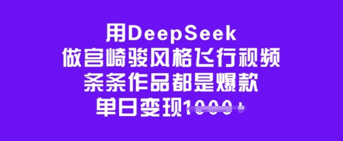 用DeepSeek做宫崎骏风格飞行视频，条条作品都是爆款，单日变现多张-博库