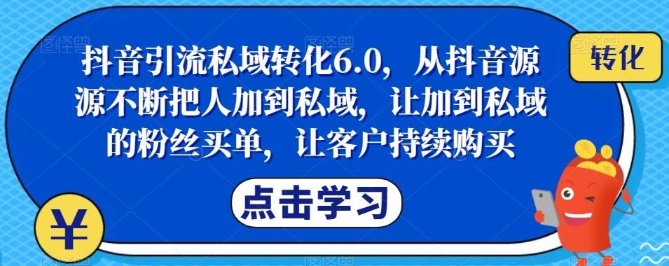 抖音引流私域转化6.0，从抖音源源不断把人加到私域，让加到私域的粉丝买单，让客户持续购买-博库