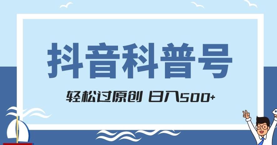 抖音科普号项目，轻松过原创，官方流量扶持，涨粉快，日入500+【揭秘】-博库