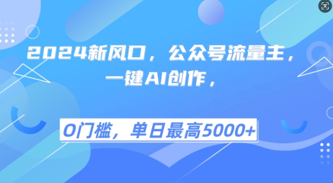 2024新风口，公众号流量主，一键AI创作，单日最高5张+，小白一学就会【揭秘】-博库