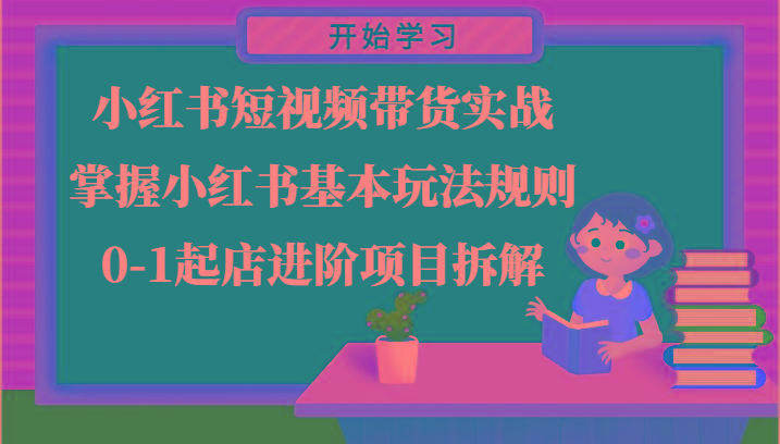 小红书短视频带货实战-掌握小红书基本玩法规则，0-1起店进阶项目拆解-博库