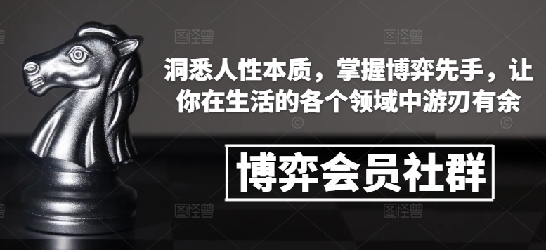 博弈会员社群，洞悉人性本质，掌握博弈先手，让你在生活的各个领域中游刃有余-博库