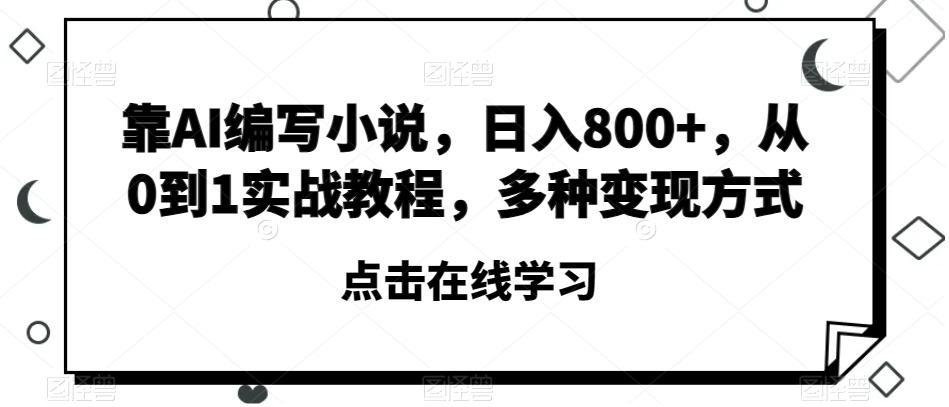 靠AI编写小说，日入800+，从0到1实战教程，多种变现方式【揭秘】-博库