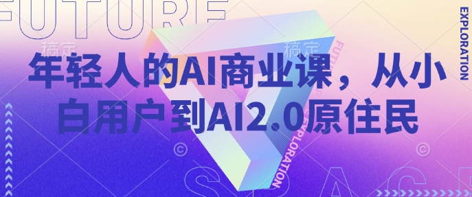 年轻人的AI商业课，从小白用户到AI2.0原住民-博库
