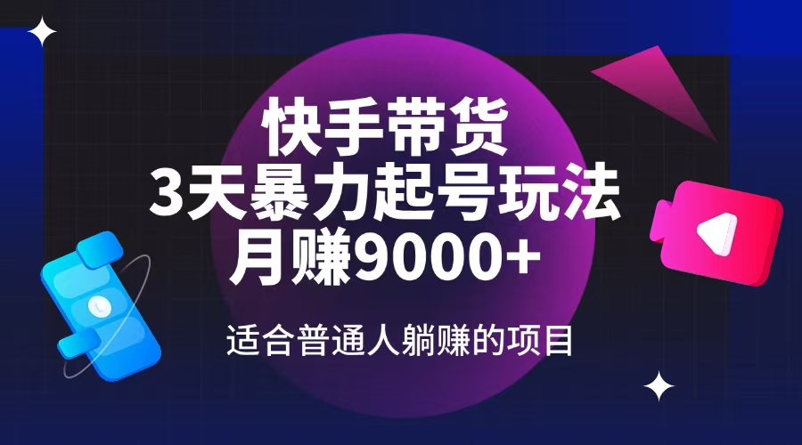 快手带货，3天起号暴力玩法，月赚9000+，适合普通人躺赚的项目-博库