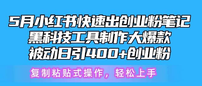 5月小红书快速出创业粉笔记，黑科技工具制作大爆款，被动日引400+创业粉【揭秘】-博库