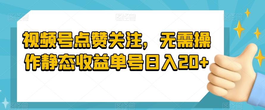 视频号点赞关注，无需操作静态收益单号日入20+-博库