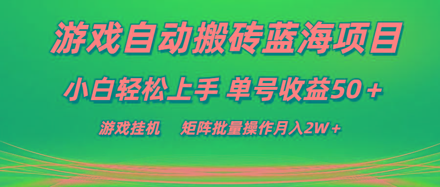 游戏自动搬砖蓝海项目 小白轻松上手 单号收益50＋ 矩阵批量操作月入2W＋-博库