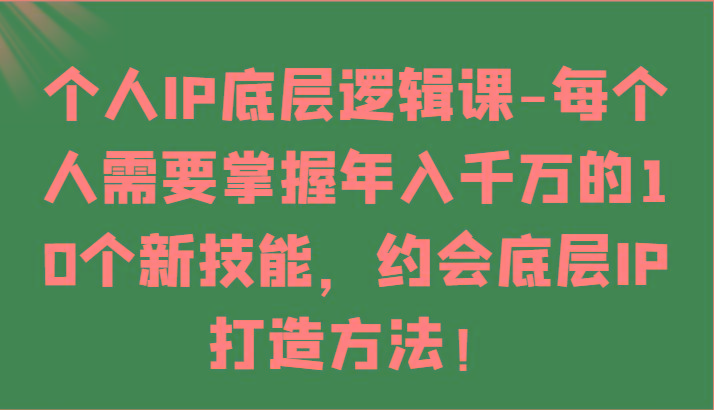 个人IP底层逻辑-掌握年入千万的10个新技能，约会底层IP的打造方法！-博库