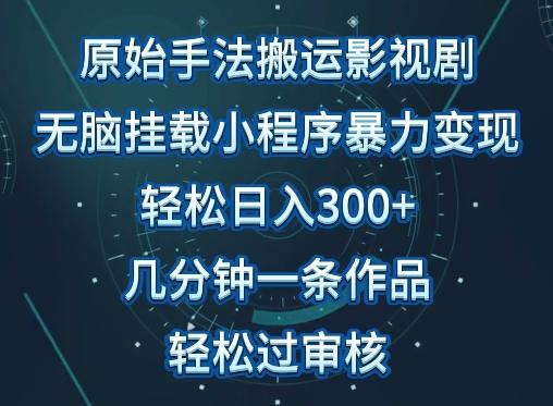 原始手法影视搬运，无脑搬运影视剧，单日收入300+，操作简单，几分钟生成一条视频，轻松过审核【揭秘】-博库