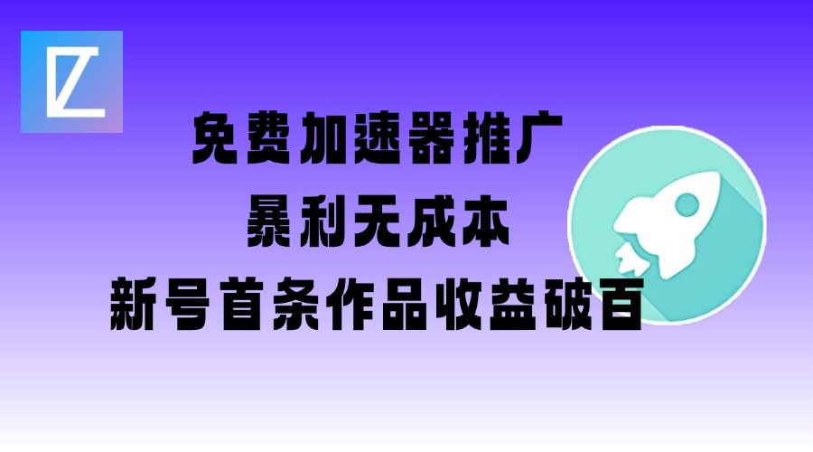 免费加速器推广项目_新号首条作品收益破百【图文+视频+2w字教程】-博库