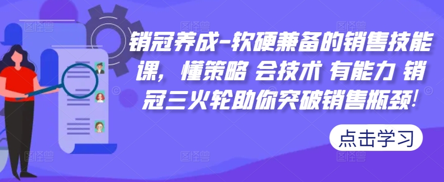 销冠养成-软硬兼备的销售技能课，懂策略 会技术 有能力 销冠三火轮助你突破销售瓶颈!-博库