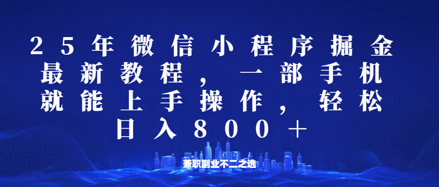 微信小程序25年掘金玩法，一部手机稳定日入800+，适合所有人群，兼职副业的不二之选-博库