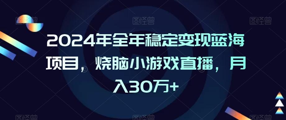 2024年全年稳定变现蓝海项目，烧脑小游戏直播，月入30万+【揭秘】-博库