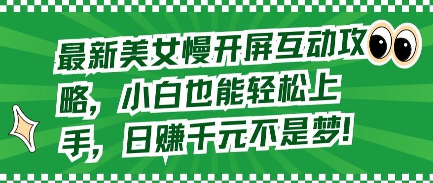 最新美女慢开屏互动攻略，小白也能轻松上手，日赚千元不是梦【揭秘】-博库