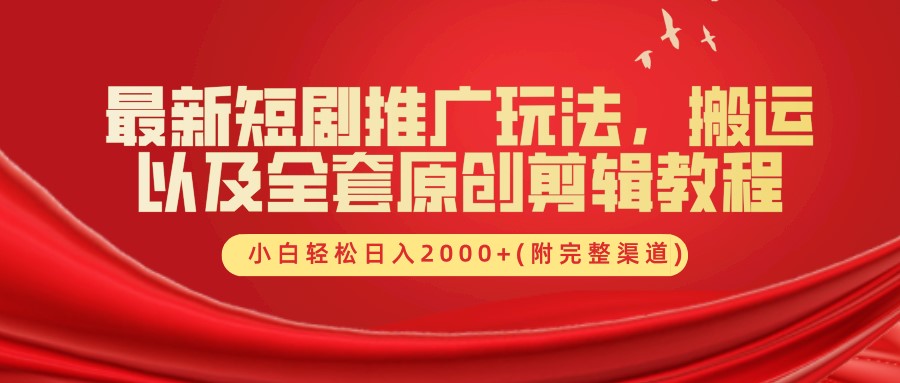 最新短剧推广玩法，搬运以及全套原创剪辑教程(附完整渠道)，小白轻松日入2000+-博库