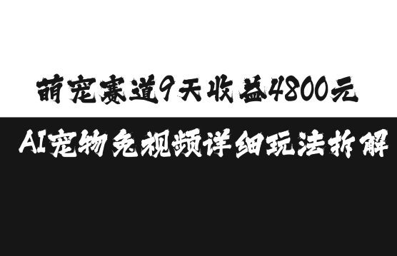 萌宠赛道9天收益4800元，AI宠物免视频详细玩法拆解-博库