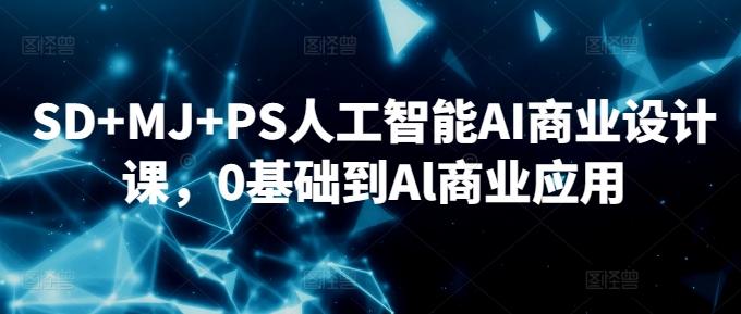 SD+MJ+PS人工智能AI商业设计课，0基础到Al商业应用-博库