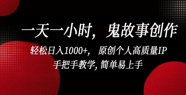 一天一小时，鬼故事创作， 轻松日入1000+， 原创个人高质量IP，手把手教学, 简单易上手【揭秘】-博库