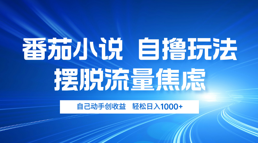 番茄小说自撸玩法 摆脱流量焦虑 日入1000+-博库