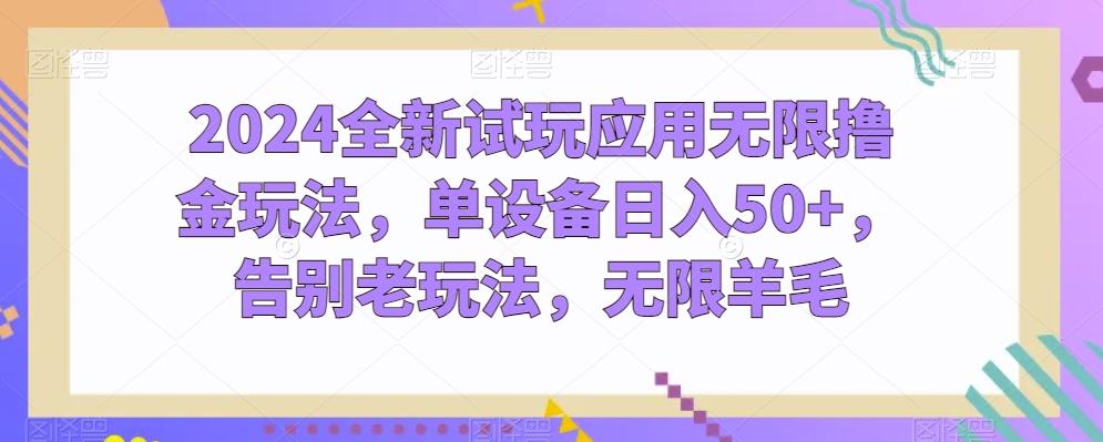 2024全新试玩应用无限撸金玩法，单设备日入50+，告别老玩法，无限羊毛【揭秘】-博库