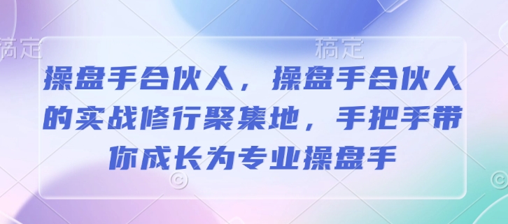 操盘手合伙人，操盘手合伙人的实战修行聚集地，手把手带你成长为专业操盘手-博库