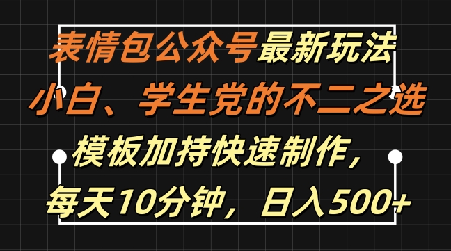 表情包公众号最新玩法，小白、学生党的不二之选，模板加持快速制作，每天10分钟，日入500+-博库