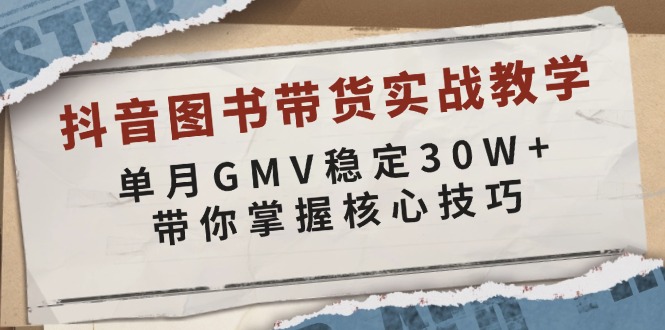 抖音图书带货实战教学，单月GMV稳定30W+，带你掌握核心技巧-博库